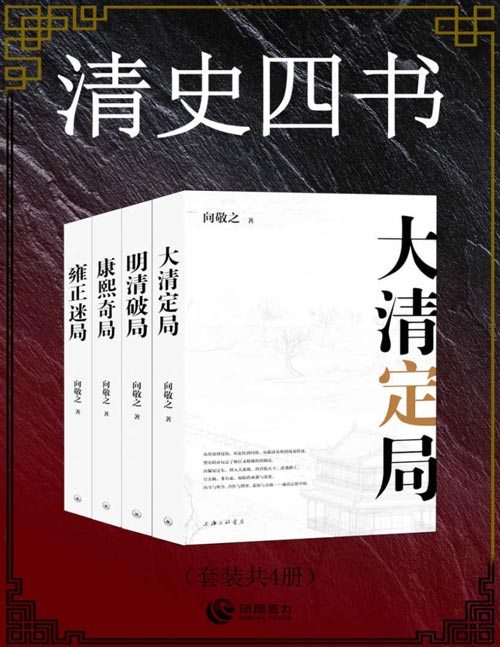 清史四书（套装共4册）明清史学者、独立书评人向敬之清史四书——《大清定局》《明清破局》《康熙奇局》《雍正迷局》